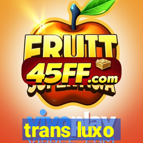 trans luxo